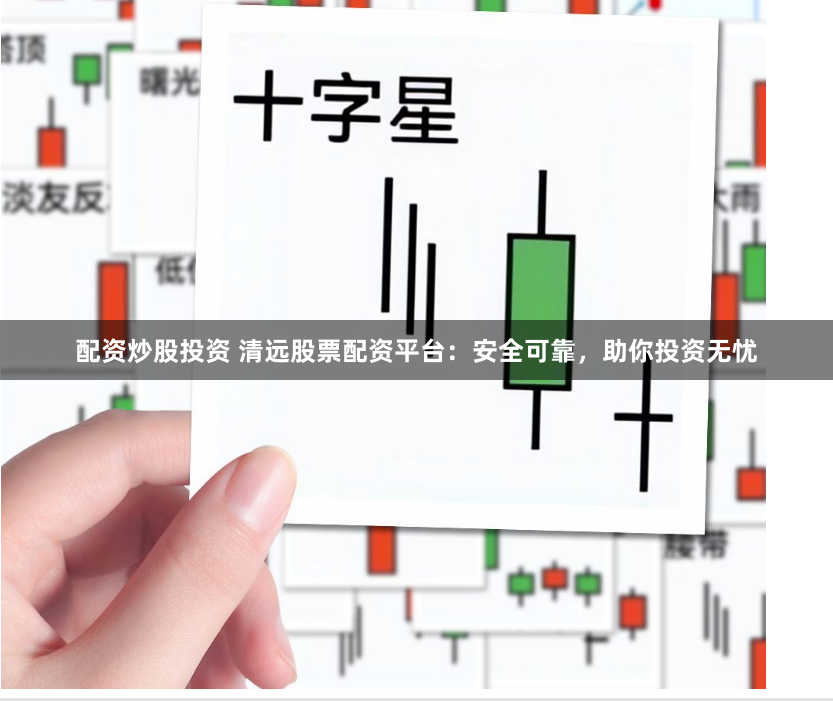 配资炒股投资 清远股票配资平台：安全可靠，助你投资无忧