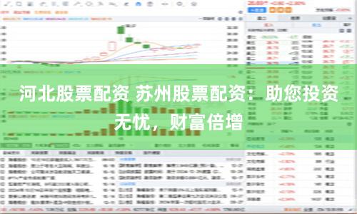 河北股票配资 苏州股票配资：助您投资无忧，财富倍增