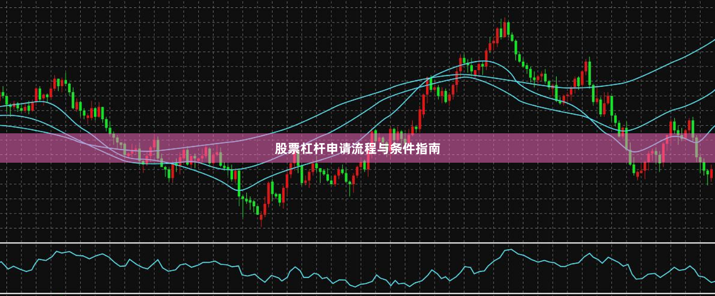 股票杠杆申请流程与条件指南