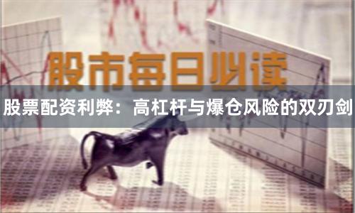 股票配资利弊：高杠杆与爆仓风险的双刃剑