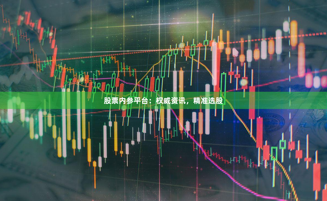 股票内参平台：权威资讯，精准选股