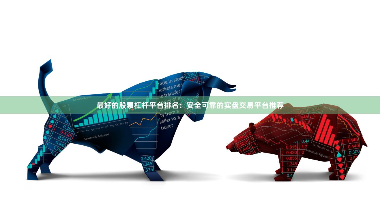 最好的股票杠杆平台排名：安全可靠的实盘交易平台推荐