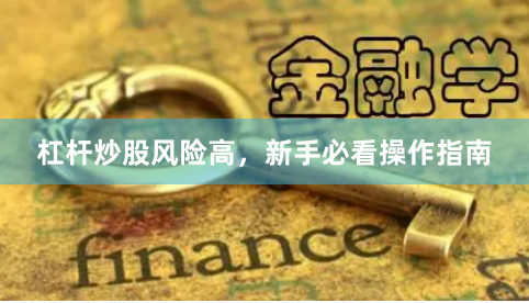 杠杆炒股风险高，新手必看操作指南