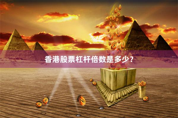 香港股票杠杆倍数是多少？