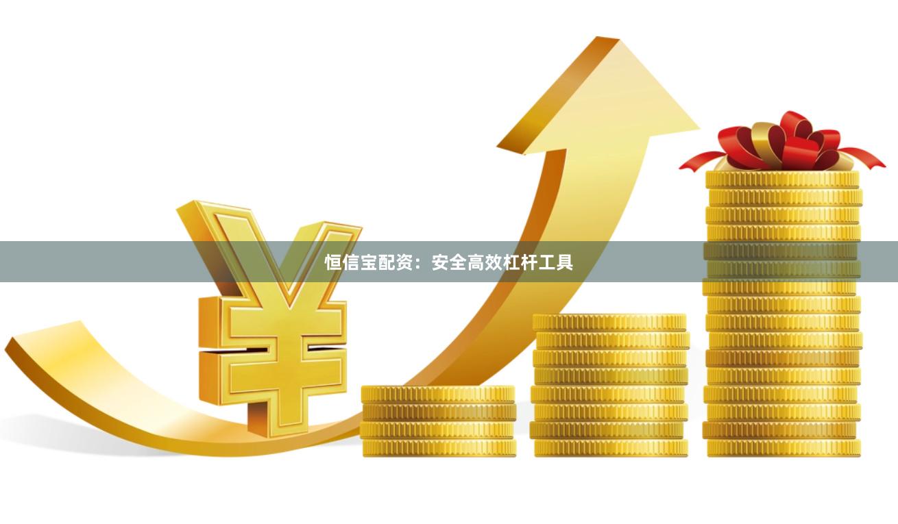 恒信宝配资：安全高效杠杆工具