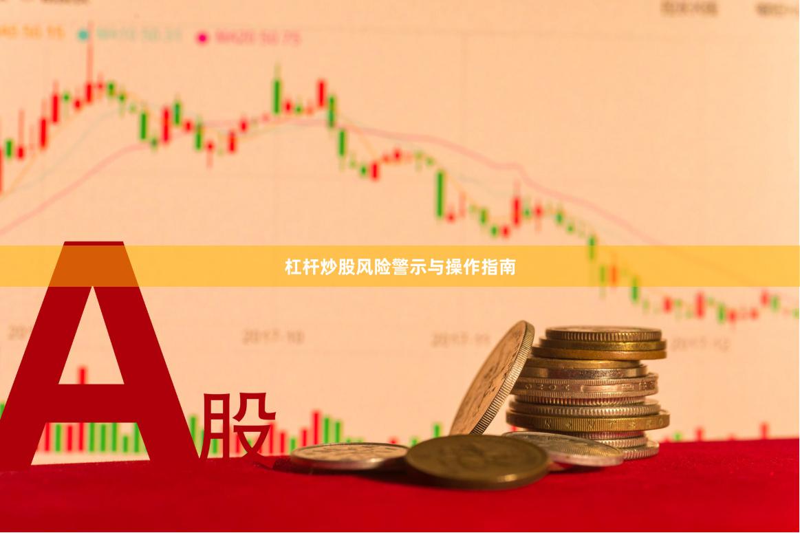 杠杆炒股风险警示与操作指南