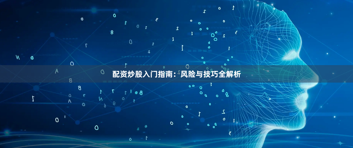配资炒股入门指南：风险与技巧全解析