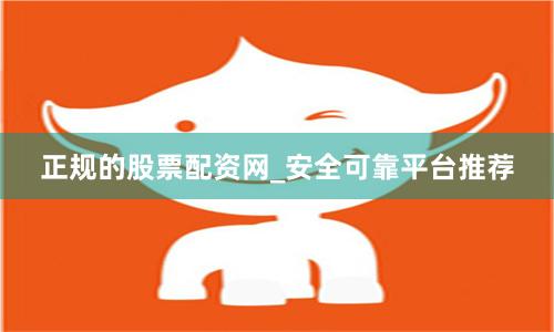 正规的股票配资网_安全可靠平台推荐