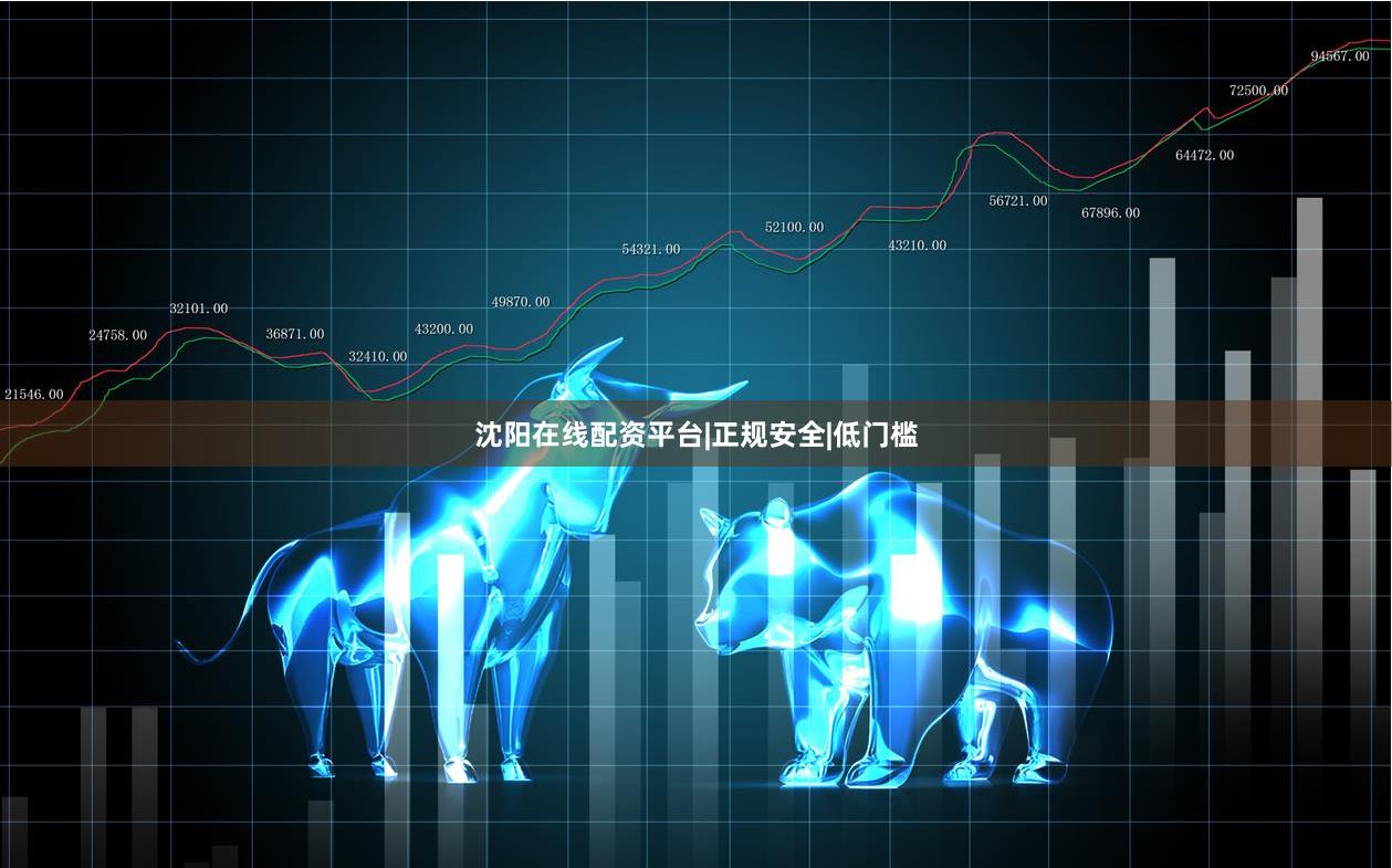 沈阳在线配资平台|正规安全|低门槛