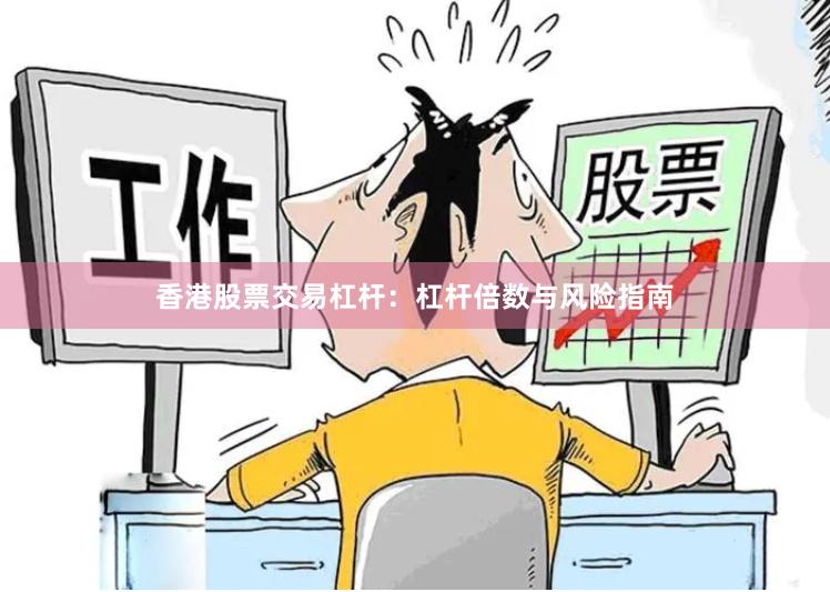 香港股票交易杠杆：杠杆倍数与风险指南