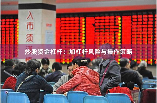 炒股资金杠杆：加杠杆风险与操作策略